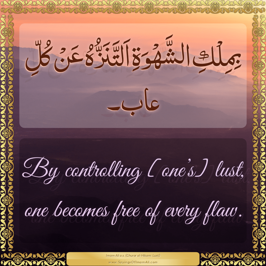 By controlling [one’s] lust, one becomes free of every flaw.